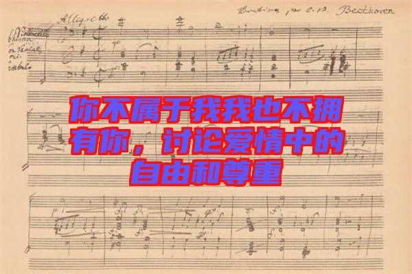 你不屬于我我也不擁有你，討論愛情中的自由和尊重