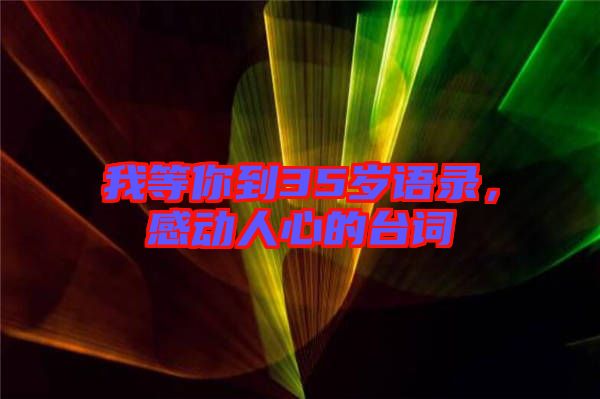 我等你到35歲語錄，感動人心的臺詞