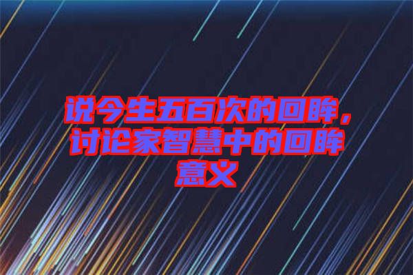 說今生五百次的回眸，討論家智慧中的回眸意義