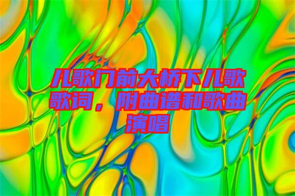 兒歌門前大橋下兒歌歌詞，附曲譜和歌曲演唱