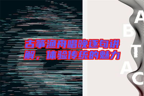 古箏漁舟唱晚逐句講解，體驗(yàn)傳統(tǒng)的魅力