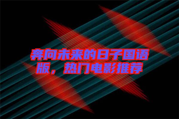 奔向未來(lái)的日子國(guó)語(yǔ)版，熱門(mén)電影推薦