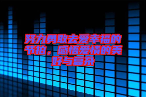 努力勇敢去愛幸福的節(jié)拍，感悟愛情的美好與復(fù)雜