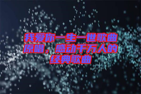 我愛你一生一世歌曲原唱，感動千萬人的經(jīng)典歌曲