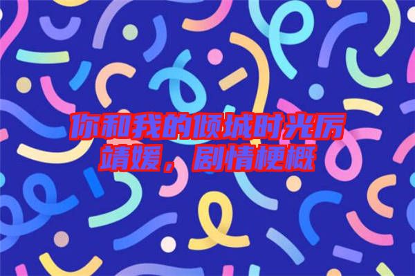 你和我的傾城時(shí)光厲靖媛，劇情梗概