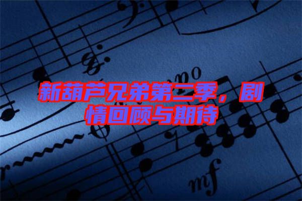 新葫蘆兄弟第二季，劇情回顧與期待