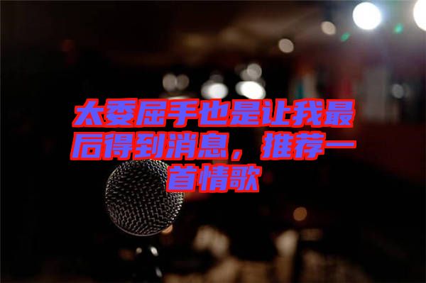 太委屈手也是讓我最后得到消息，推薦一首情歌