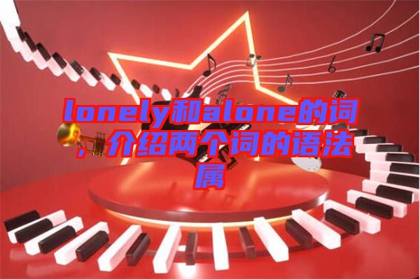 lonely和alone的詞，介紹兩個(gè)詞的語法屬