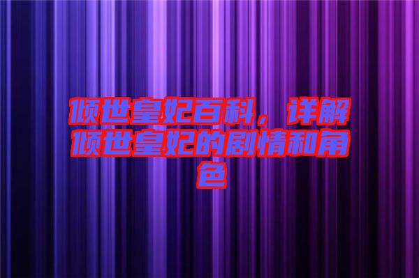 傾世皇妃百科，詳解傾世皇妃的劇情和角色