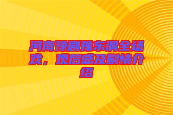 河南豫劇豫東調(diào)全場(chǎng)戲，觀后感及劇情介紹