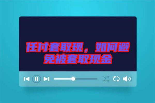 任付套取現(xiàn)，如何避免被套取現(xiàn)金