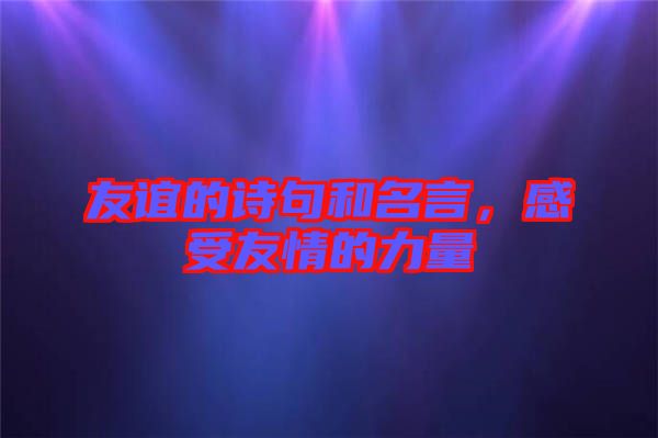 友誼的詩句和名言，感受友情的力量