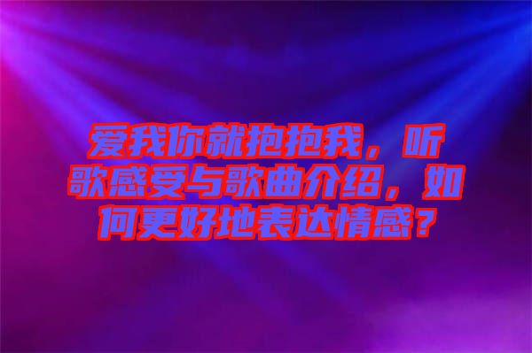 愛我你就抱抱我，聽歌感受與歌曲介紹，如何更好地表達(dá)情感？