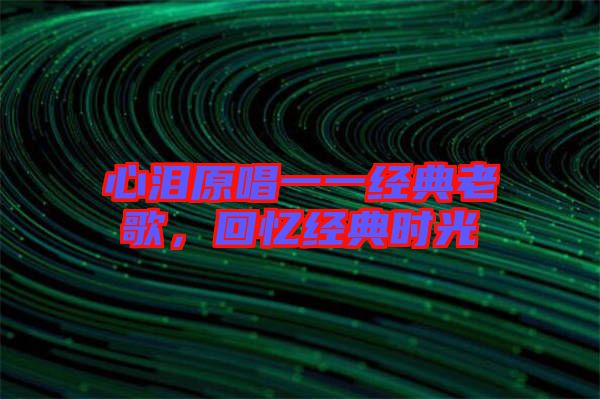 心淚原唱一一經典老歌，回憶經典時光