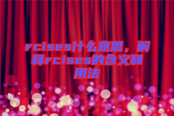 rcises什么意思，解釋rcises的含義和用法