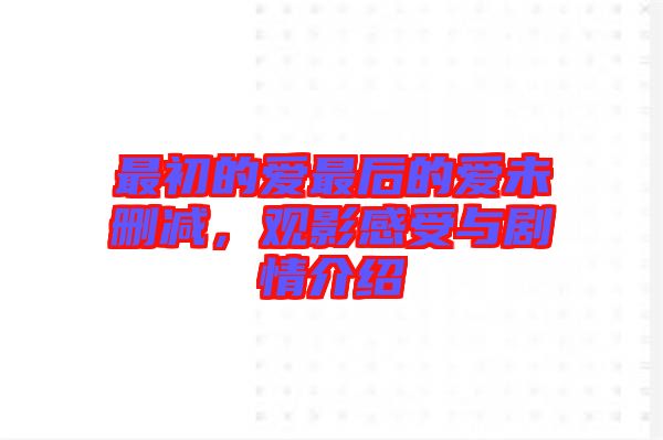 最初的愛(ài)最后的愛(ài)未刪減，觀(guān)影感受與劇情介紹