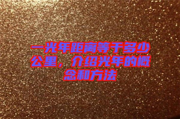 一光年距離等于多少公里，介紹光年的概念和方法
