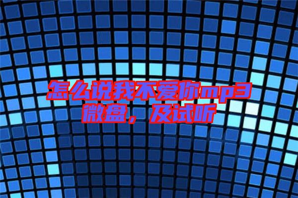 怎么說我不愛你mp3微盤，及試聽