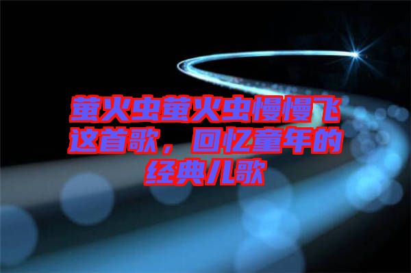 螢火蟲螢火蟲慢慢飛這首歌，回憶童年的經(jīng)典兒歌