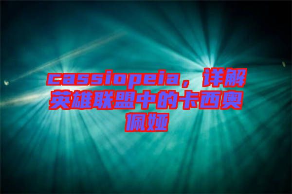 cassiopeia，詳解英雄聯(lián)盟中的卡西奧佩婭