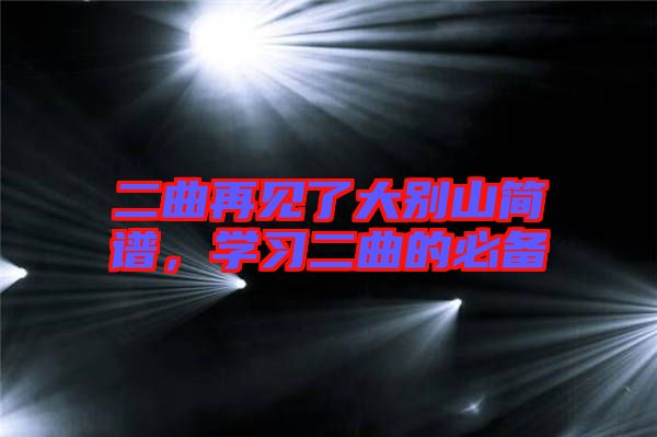 二曲再見了大別山簡譜，學(xué)習(xí)二曲的必備