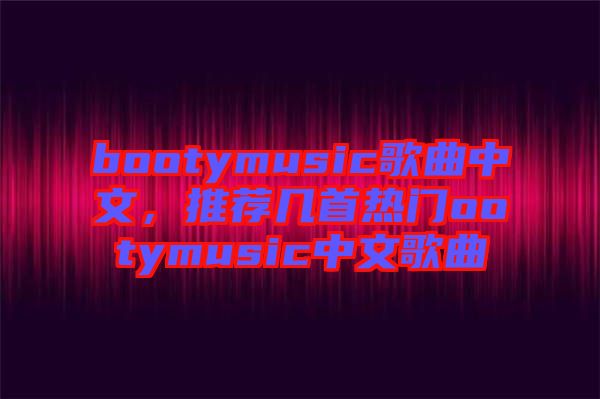 bootymusic歌曲中文，推薦幾首熱門ootymusic中文歌曲