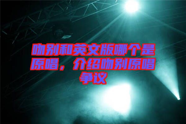 吻別和英文版哪個是原唱，介紹吻別原唱爭議