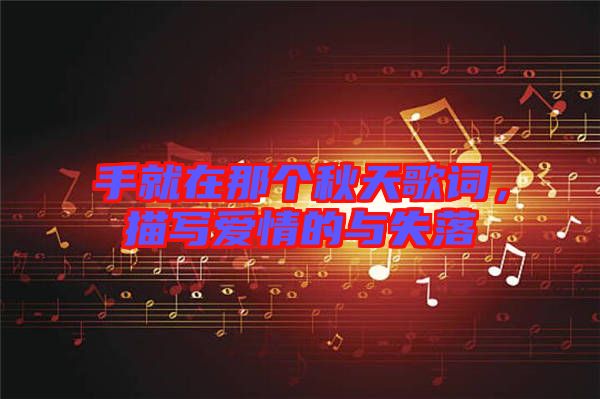 手就在那個秋天歌詞，描寫愛情的與失落