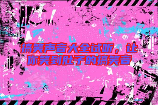 搞笑聲音大全試聽，讓你笑到肚子的搞笑音
