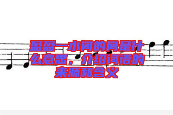 盈盈一水間的間是什么意思，介紹詞語(yǔ)的來(lái)源和含義