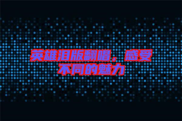 英雄淚版翻唱，感受不同的魅力