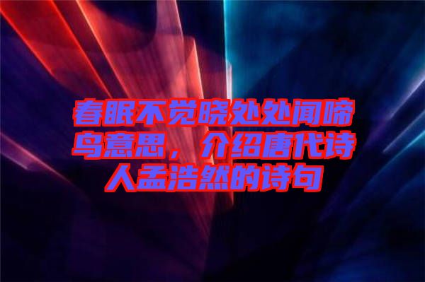 春眠不覺曉處處聞啼鳥意思，介紹唐代詩人孟浩然的詩句