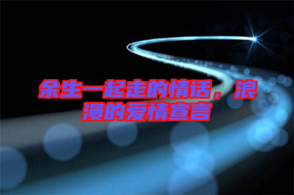 余生一起走的情話，浪漫的愛(ài)情宣言