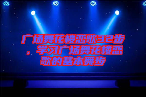 廣場舞花樓戀歌32步，學(xué)習(xí)廣場舞花樓戀歌的基本舞步