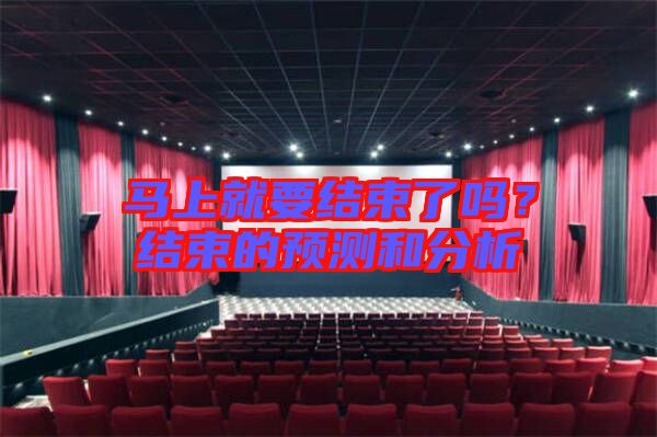 馬上就要結(jié)束了嗎？結(jié)束的預(yù)測和分析