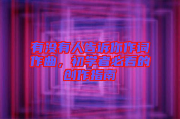有沒有人告訴你作詞作曲，初學(xué)者必看的創(chuàng)作指南