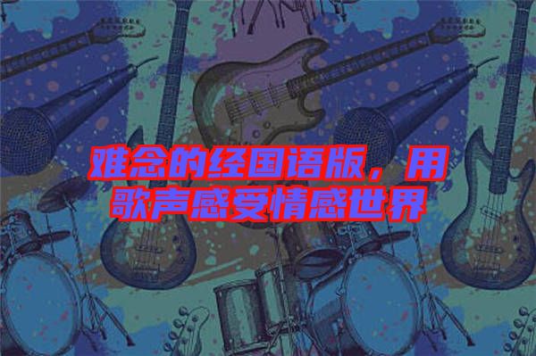 難念的經(jīng)國語版，用歌聲感受情感世界