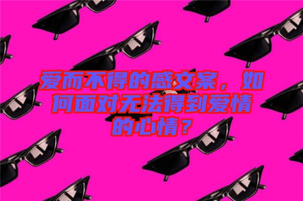 愛而不得的感文案，如何面對無法得到愛情的心情？