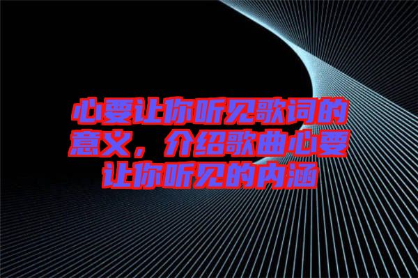 心要讓你聽見歌詞的意義，介紹歌曲心要讓你聽見的內(nèi)涵