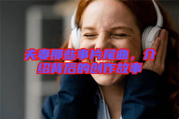 夫妻那些事片尾曲，介紹背后的創(chuàng)作故事