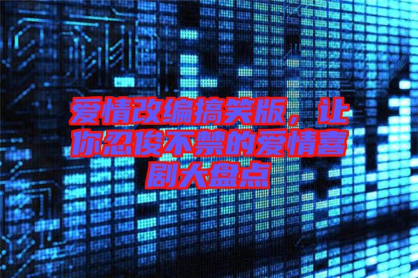 愛情改編搞笑版，讓你忍俊不禁的愛情喜劇大盤點(diǎn)