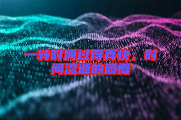 一轉(zhuǎn)時(shí)間過(guò)得真快，時(shí)間流逝的感慨