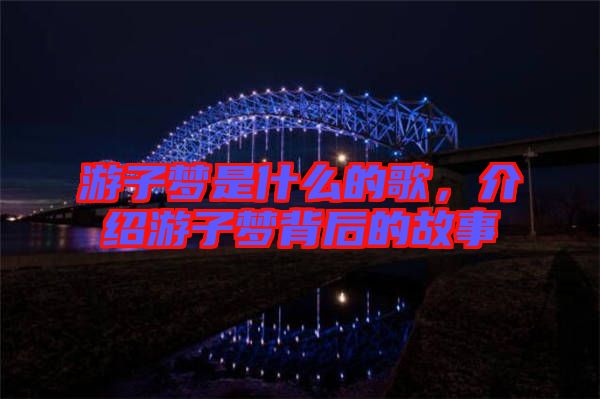 游子夢(mèng)是什么的歌，介紹游子夢(mèng)背后的故事