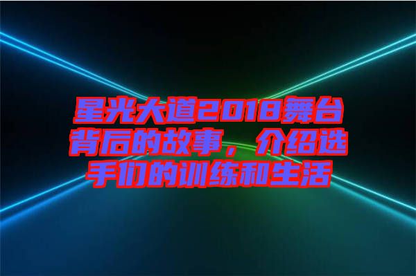 星光大道2018舞臺(tái)背后的故事，介紹選手們的訓(xùn)練和生活