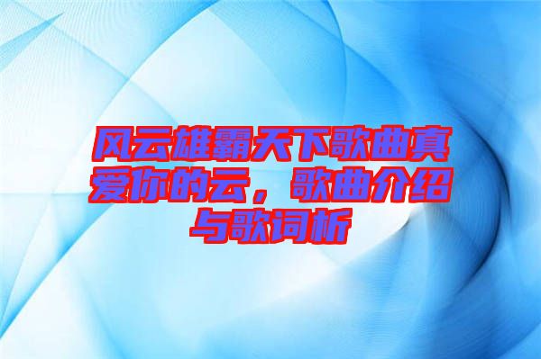 風云雄霸天下歌曲真愛你的云，歌曲介紹與歌詞析