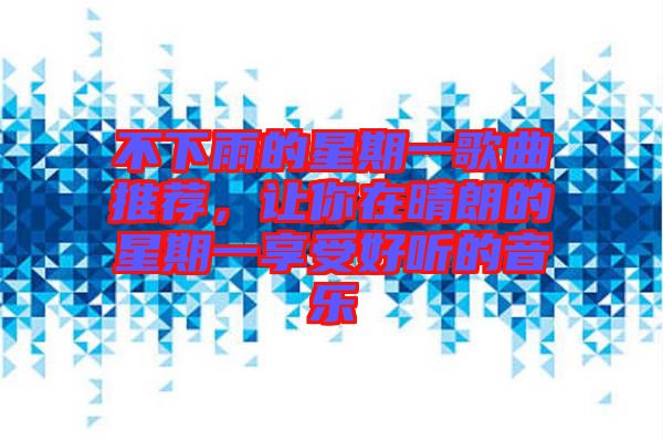 不下雨的星期一歌曲推薦，讓你在晴朗的星期一享受好聽的音樂