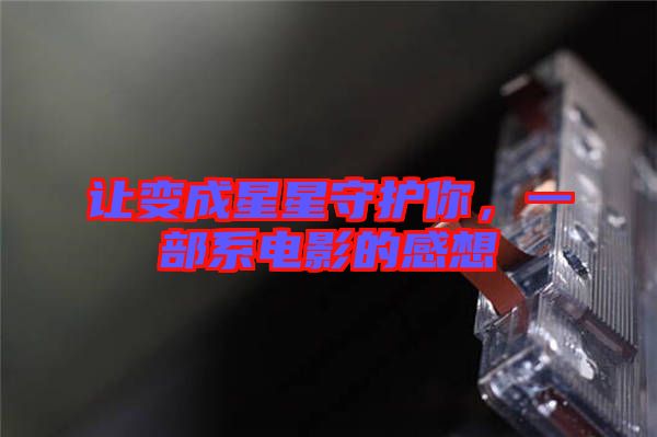 讓變成星星守護(hù)你，一部系電影的感想