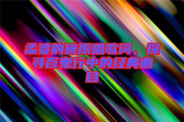 孟婆的碗原唱歌詞，探尋百鬼行中的經(jīng)典曲目