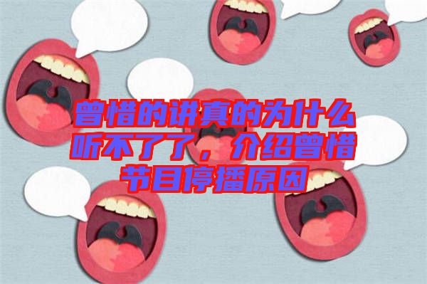 曾惜的講真的為什么聽不了了，介紹曾惜節(jié)目停播原因