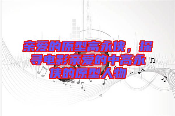 親愛(ài)的原型高永俠，探尋電影親愛(ài)的中高永俠的原型人物